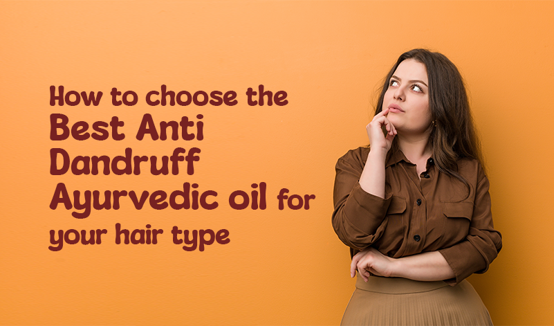 How to Choose the Best Anti Dandruff Ayurvedic Oil for Your Hair Type