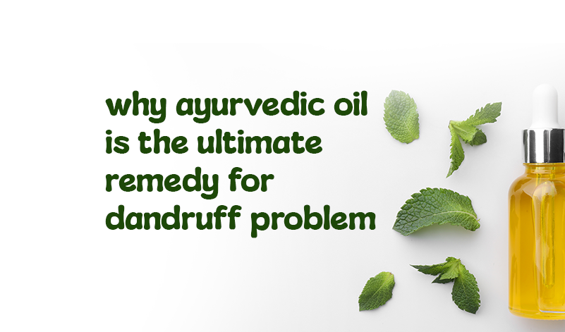 Why Ayurvedic Oil Is the Ultimate Remedy for Dandruff Problem