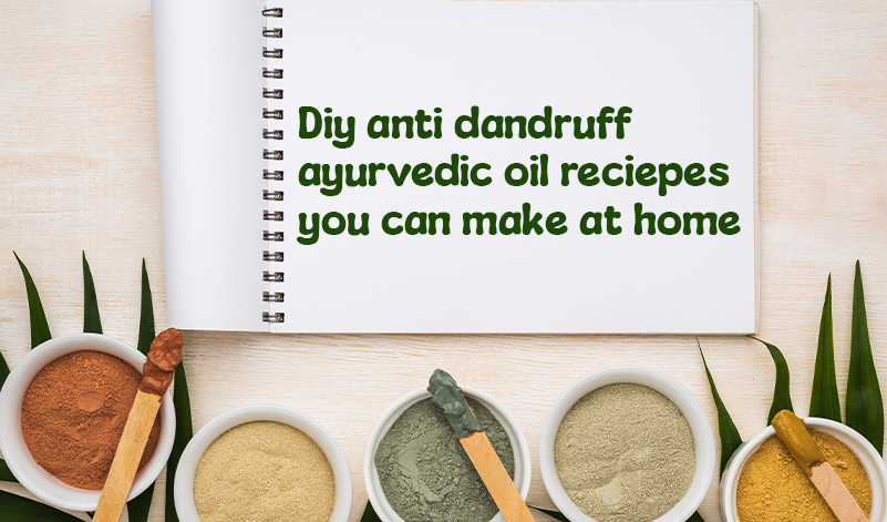 DIY Anti Dandruff Ayurvedic Oil Recipes You Can Make at Home