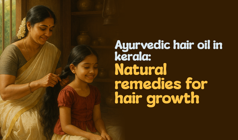 Ayurvedic Hair Oil in Kerala: Natural Remedies for Hair Growth