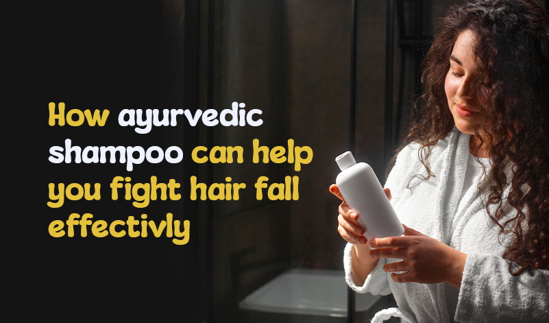 How Ayurvedic Shampoo Can Help You Fight Hair Fall Effectively